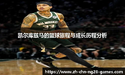 凯尔库兹马的篮球旅程与成长历程分析