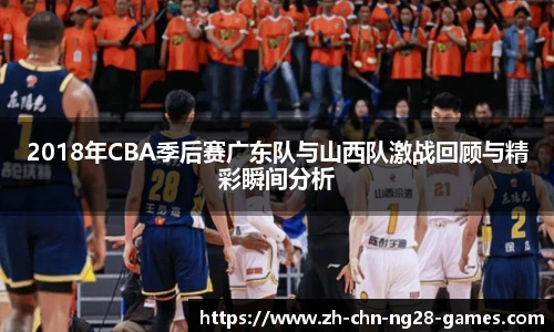 2018年CBA季后赛广东队与山西队激战回顾与精彩瞬间分析