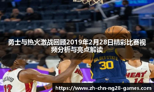 勇士与热火激战回顾2019年2月28日精彩比赛视频分析与亮点解读
