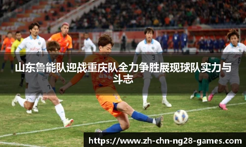 山东鲁能队迎战重庆队全力争胜展现球队实力与斗志