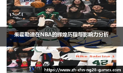 朱霍勒迪在NBA的辉煌历程与影响力分析