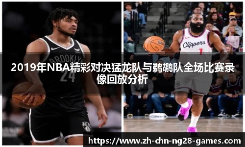 2019年NBA精彩对决猛龙队与鹈鹕队全场比赛录像回放分析