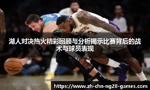 湖人对决热火精彩回顾与分析揭示比赛背后的战术与球员表现